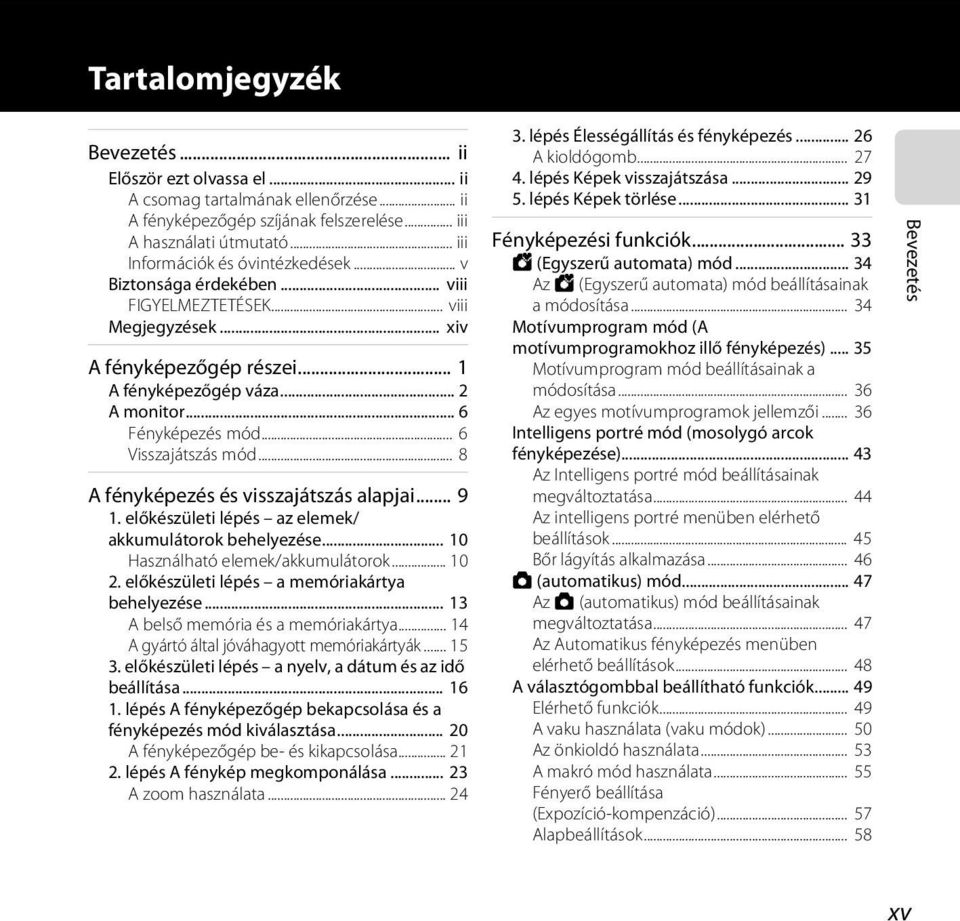 .. 6 Visszajátszás mód... 8 A fényképezés és visszajátszás alapjai... 9 1. előkészületi lépés az elemek/ akkumulátorok behelyezése... 10 Használható elemek/akkumulátorok... 10 2.