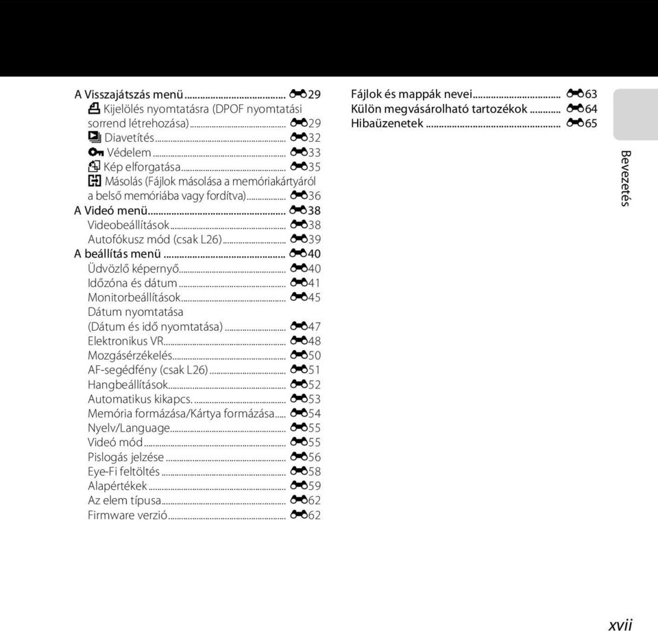 .. E40 Üdvözlő képernyő... E40 Időzóna és dátum... E41 Monitorbeállítások... E45 Dátum nyomtatása (Dátum és idő nyomtatása)... E47 Elektronikus VR... E48 Mozgásérzékelés... E50 AF-segédfény (csak L26).