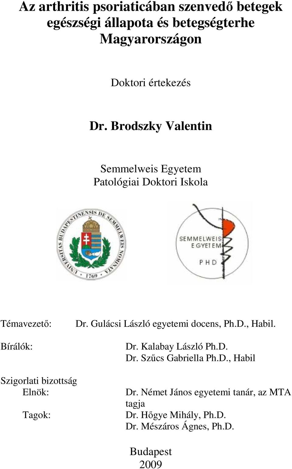 Gulácsi László egyetemi docens, Ph.D., Habil. Dr. Kalabay László Ph.D. Dr. Szűcs Gabriella Ph.D., Habil Szigorlati bizottság Elnök: Tagok: Dr.