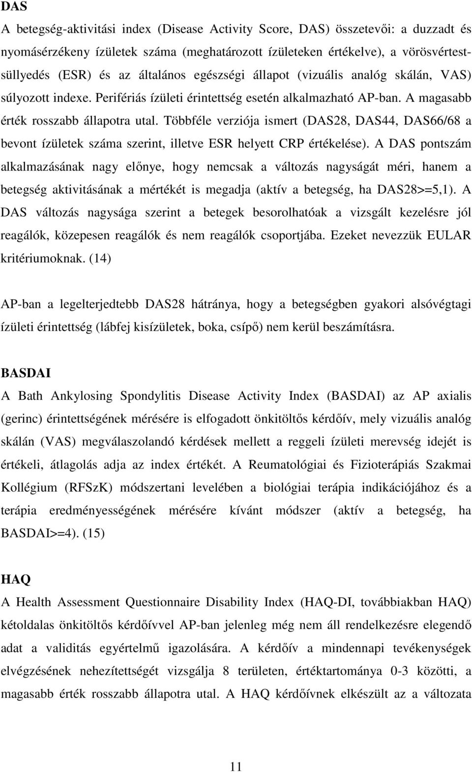 Többféle verziója ismert (DAS28, DAS44, DAS66/68 a bevont ízületek száma szerint, illetve ESR helyett CRP értékelése).