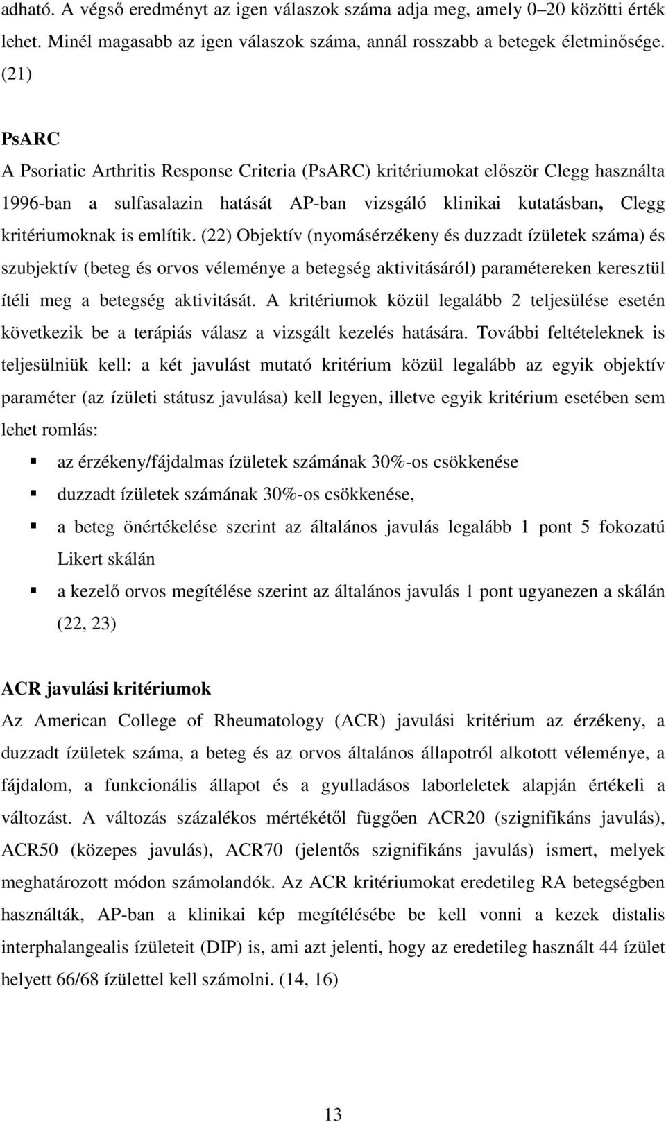 (22) Objektív (nyomásérzékeny és duzzadt ízületek száma) és szubjektív (beteg és orvos véleménye a betegség aktivitásáról) paramétereken keresztül ítéli meg a betegség aktivitását.