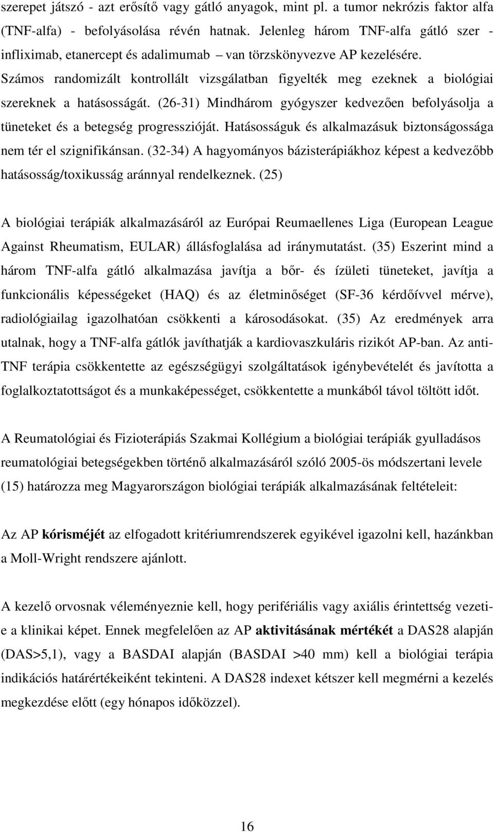 Számos randomizált kontrollált vizsgálatban figyelték meg ezeknek a biológiai szereknek a hatásosságát. (26-31) Mindhárom gyógyszer kedvezően befolyásolja a tüneteket és a betegség progresszióját.