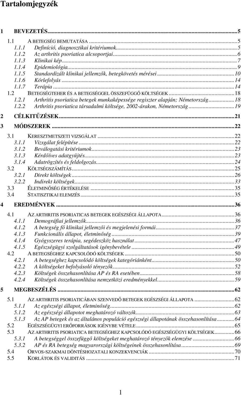 ..18 1.2.2 Arthritis psoriatica társadalmi költsége, 2002-árakon, Németország...19 2 CÉLKITŰZÉSEK...21 3 MÓDSZEREK...22 3.1 KERESZTMETSZETI VIZSGÁLAT...22 3.1.1 Vizsgálat felépítése...22 3.1.2 Beválogatási kritériumok.