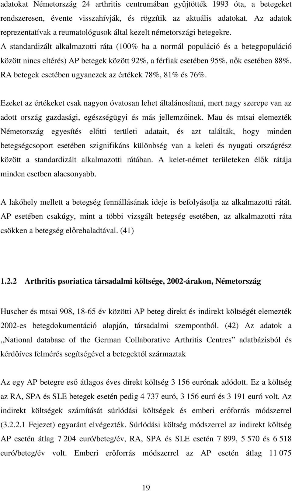 A standardizált alkalmazotti ráta (100% ha a normál populáció és a betegpopuláció között nincs eltérés) AP betegek között 92%, a férfiak esetében 95%, nők esetében 88%.