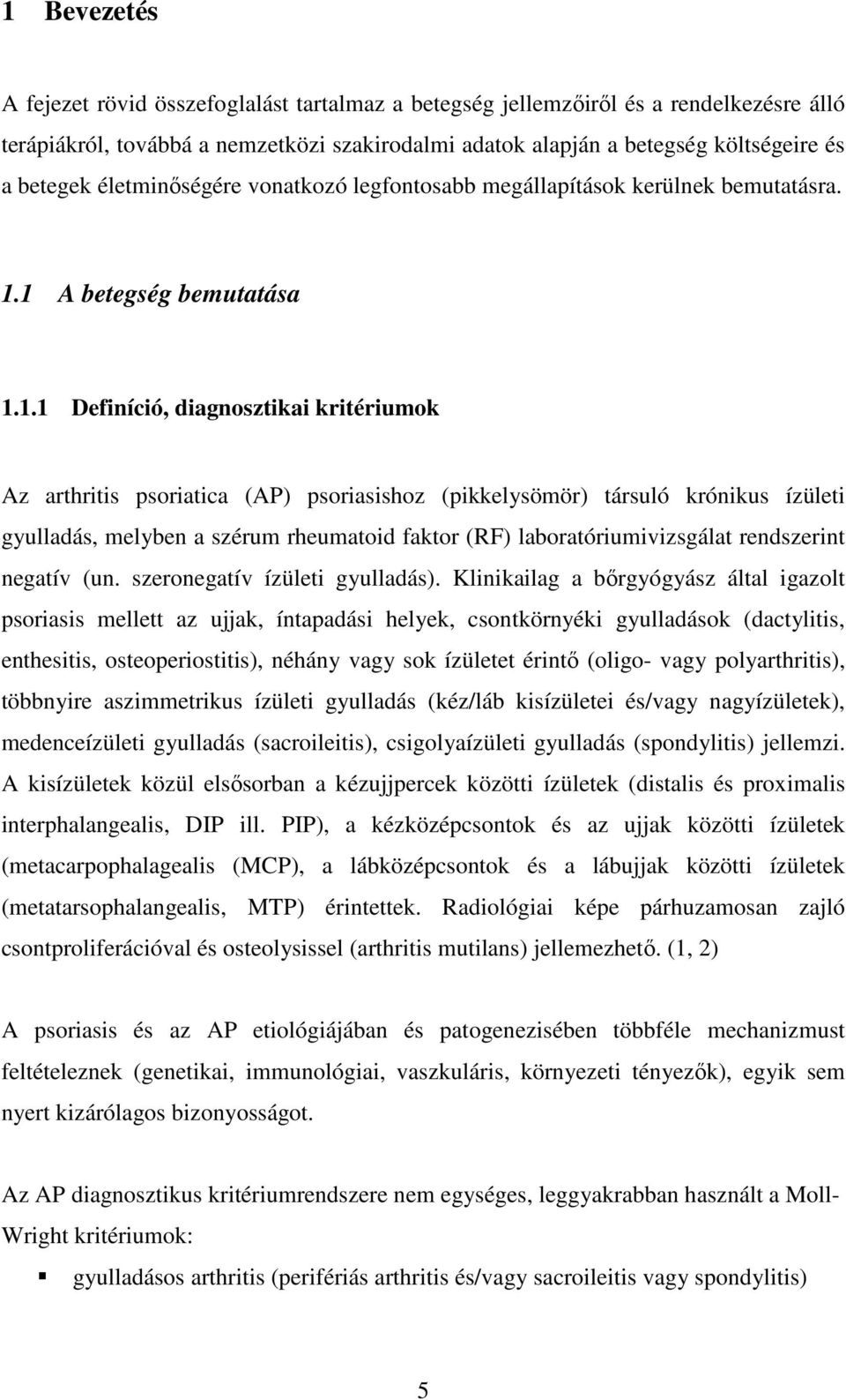 1 A betegség bemutatása 1.1.1 Definíció, diagnosztikai kritériumok Az arthritis psoriatica (AP) psoriasishoz (pikkelysömör) társuló krónikus ízületi gyulladás, melyben a szérum rheumatoid faktor (RF)