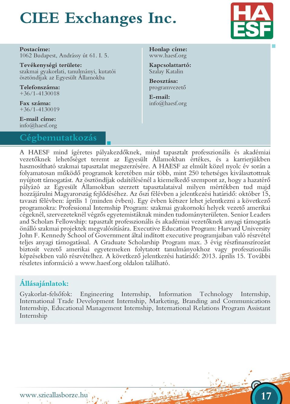 org A HAESF mind ígéretes pályakezdőknek, mind tapasztalt professzionális és akadémiai vezetőknek lehetőséget teremt az Egyesült Államokban értékes, és a karrierjükben hasznosítható szakmai