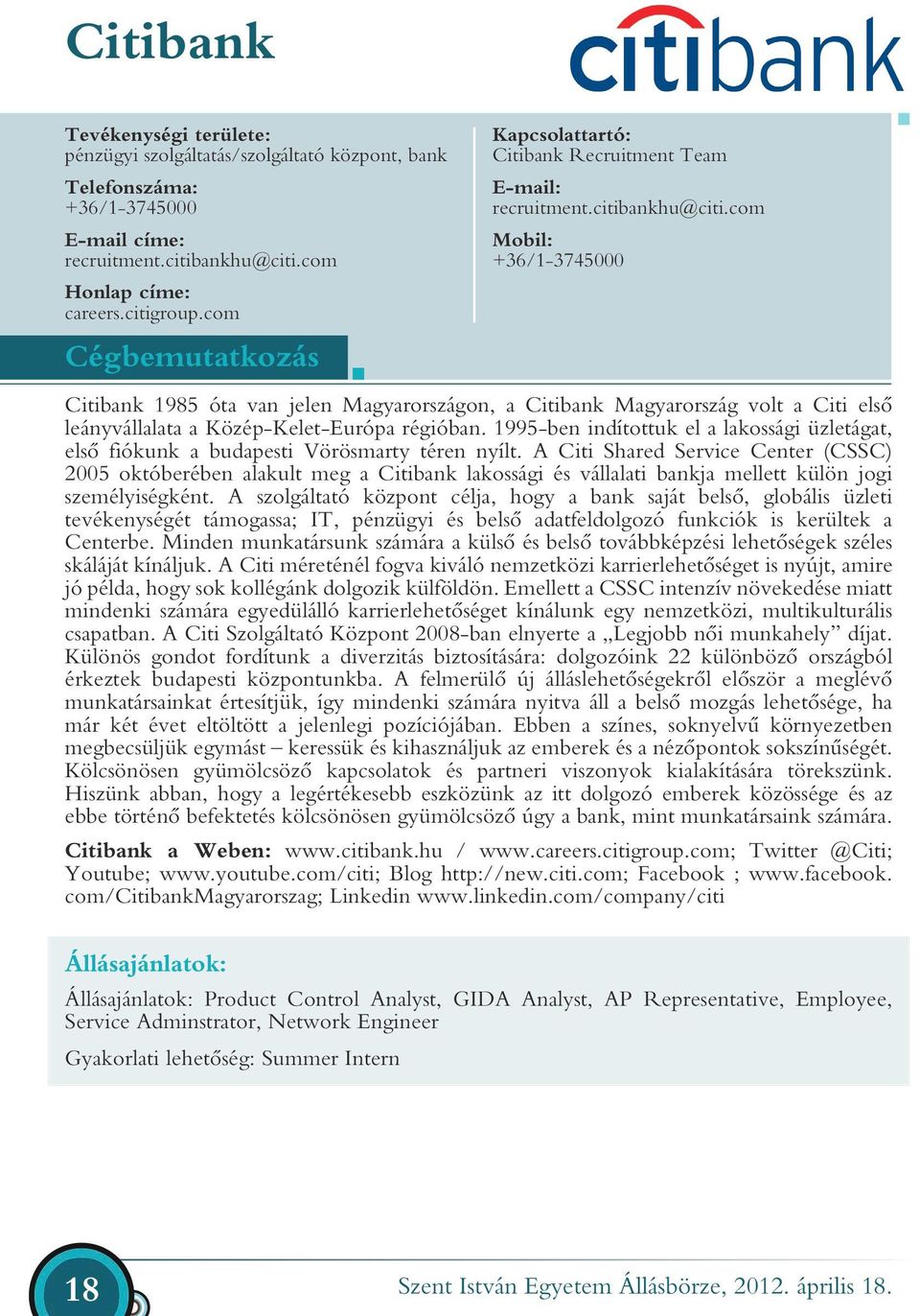 com Mobil: +36/1-3745000 Citibank 1985 óta van jelen Magyarországon, a Citibank Magyarország volt a Citi első leányvállalata a Közép-Kelet-Európa régióban.