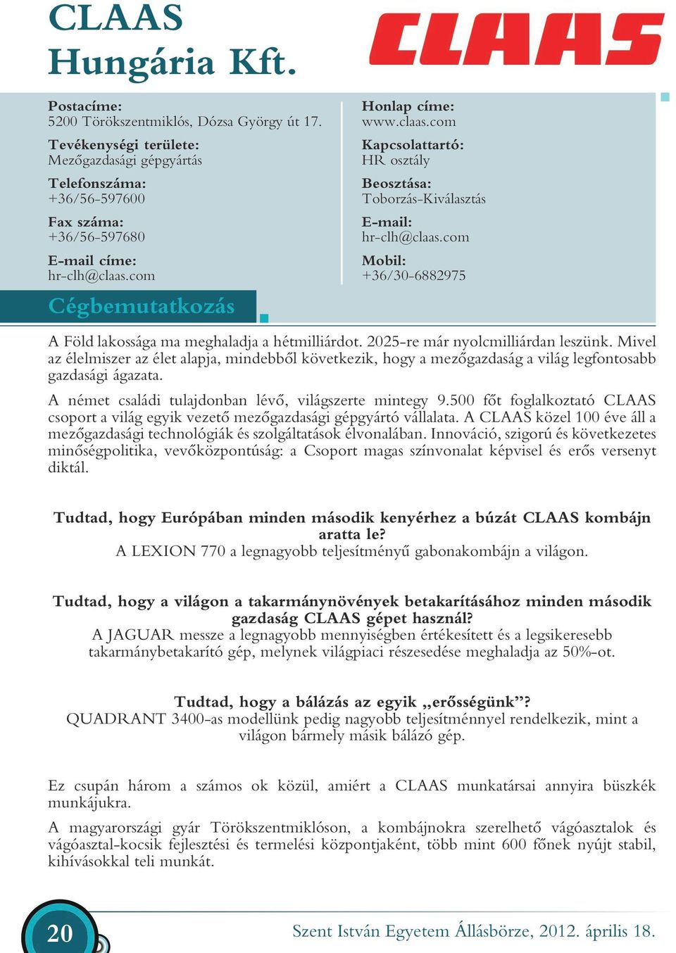 Mivel az élelmiszer az élet alapja, mindebből következik, hogy a mezőgazdaság a világ legfontosabb gazdasági ágazata. A német családi tulajdonban lévő, világszerte mintegy 9.