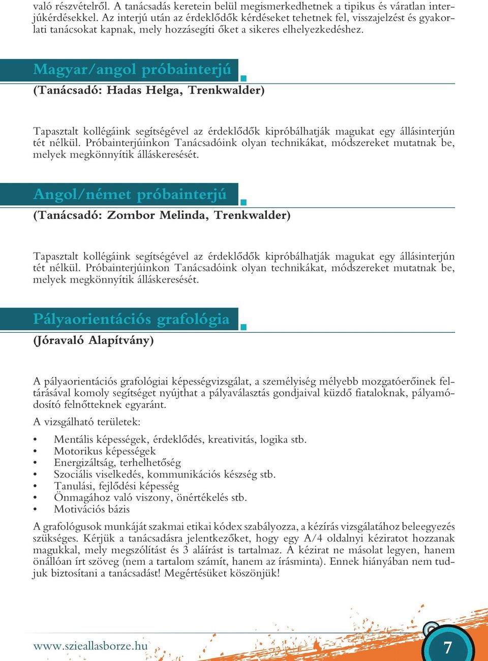 Magyar/angol próbainterjú (Tanácsadó: Hadas Helga, Trenkwalder) Tapasztalt kollégáink segítségével az érdeklődők kipróbálhatják magukat egy állásinterjún tét nélkül.