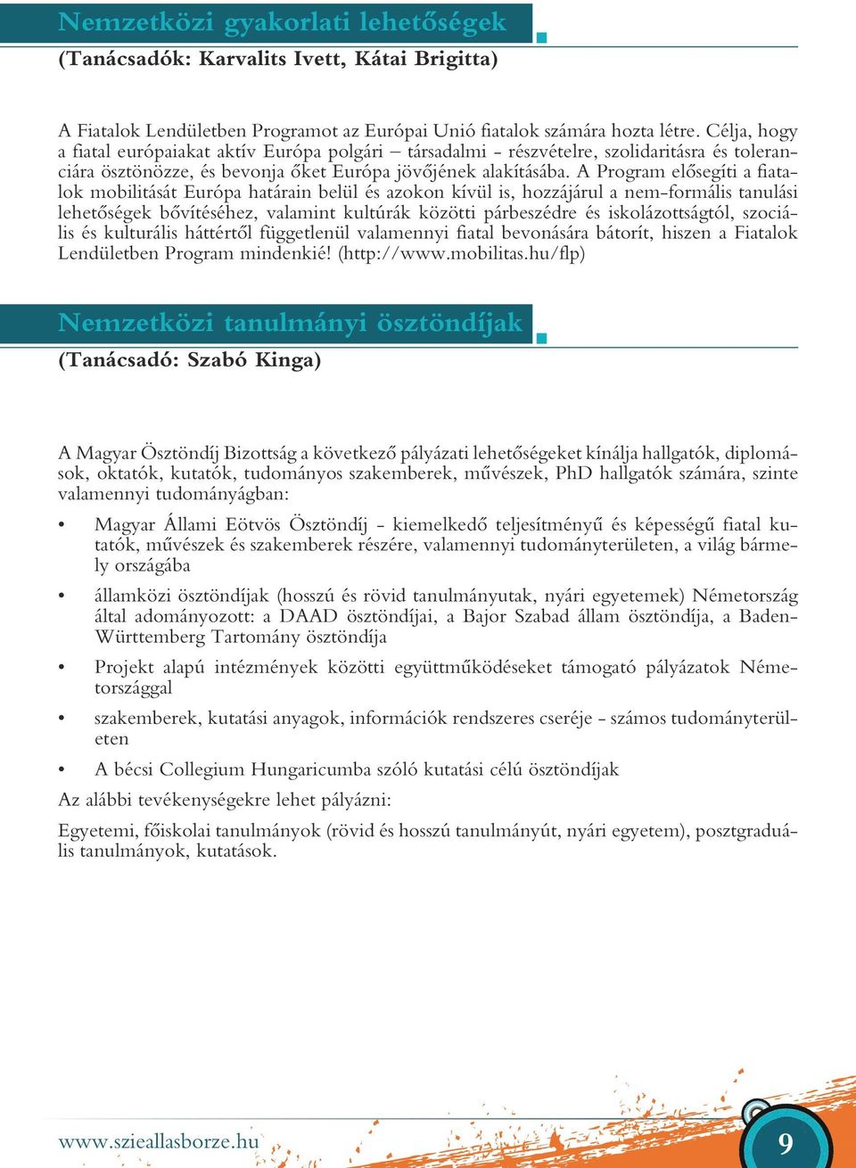 A Program elősegíti a fiatalok mobilitását Európa határain belül és azokon kívül is, hozzájárul a nem-formális tanulási lehetőségek bővítéséhez, valamint kultúrák közötti párbeszédre és