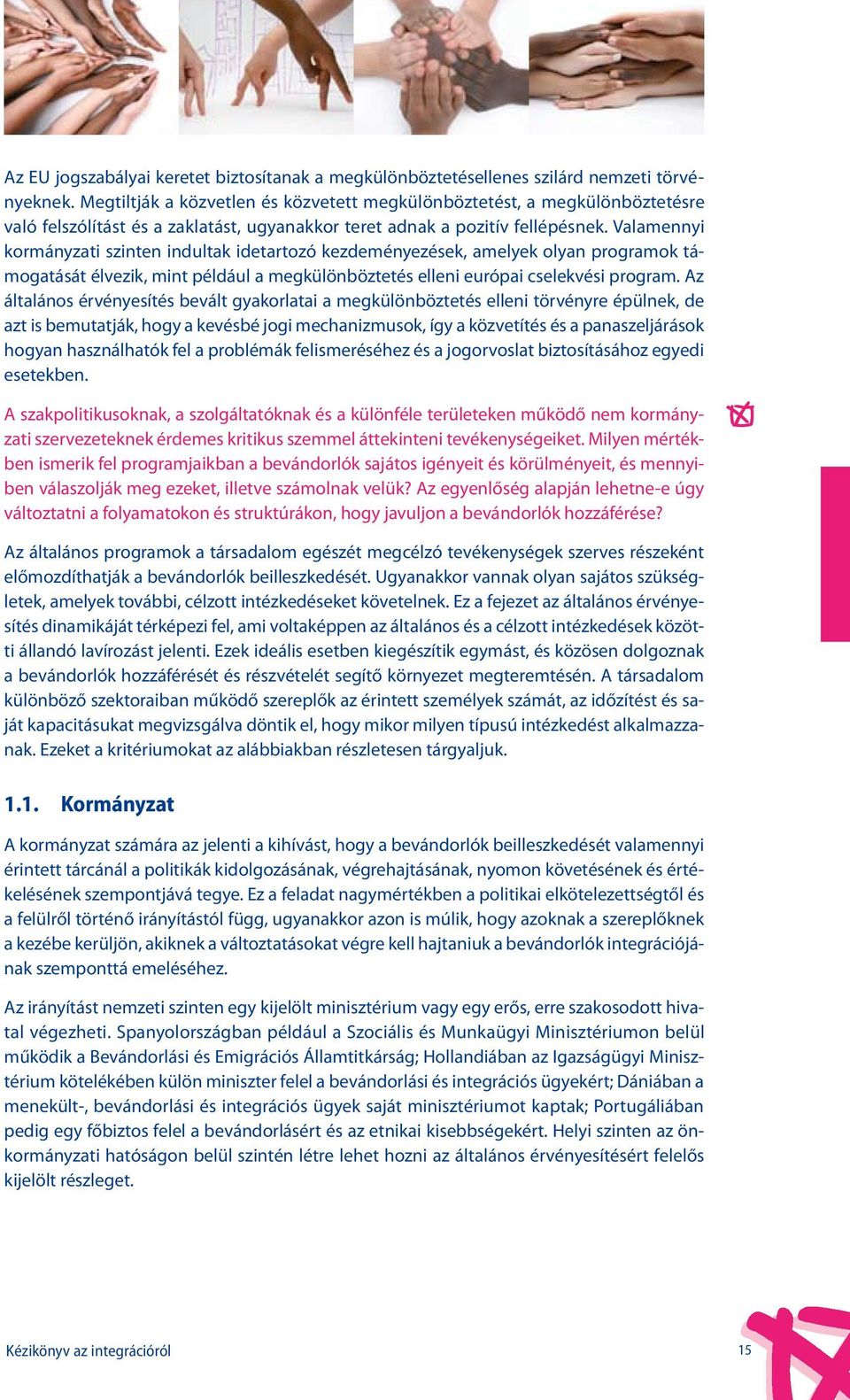 Valamennyi kormányzati szinten indultak idetartozó kezdeményezések, amelyek olyan programok támogatását élvezik, mint például a megkülönböztetés elleni európai cselekvési program.