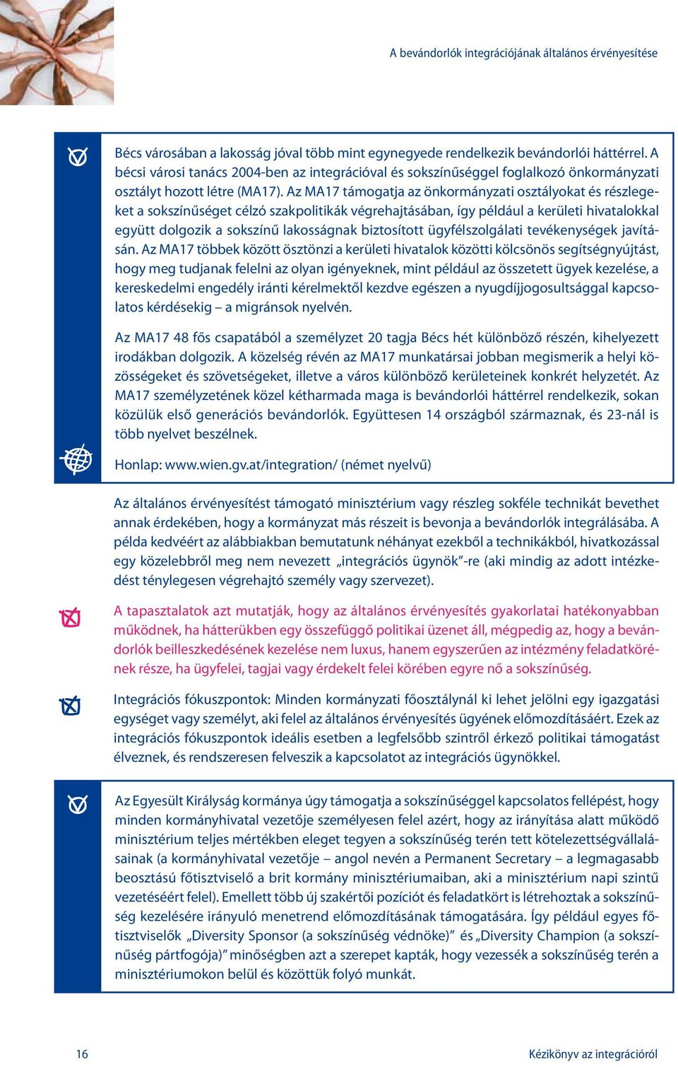 Az MA17 támogatja az önkormányzati osztályokat és részlegeket a sokszínűséget célzó szakpolitikák végrehajtásában, így például a kerületi hivatalokkal együtt dolgozik a sokszínű lakosságnak