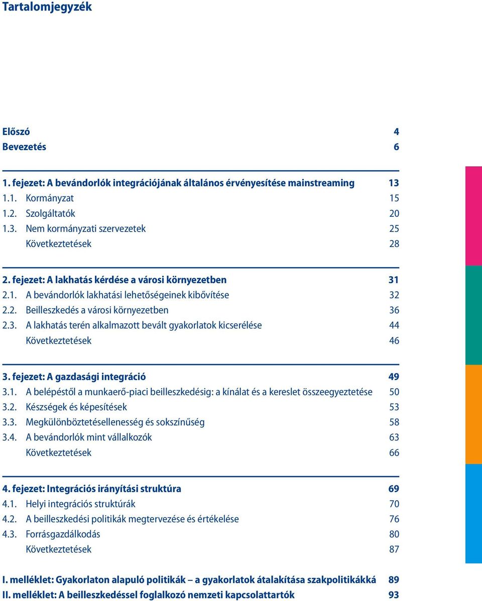 fejezet: A gazdasági integráció 49 3.1. A belépéstől a munkaerő-piaci beilleszkedésig: a kínálat és a kereslet összeegyeztetése 50 3.2. Készségek és képesítések 53 3.3. Megkülönböztetésellenesség és sokszínűség 58 3.