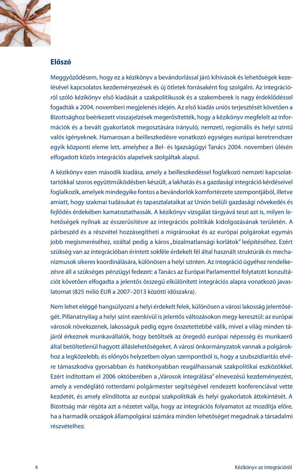 Az első kiadás uniós terjesztését követően a Bizottsághoz beérkezett visszajelzések megerősítették, hogy a kézikönyv megfelelt az információk és a bevált gyakorlatok megosztására irányuló, nemzeti,