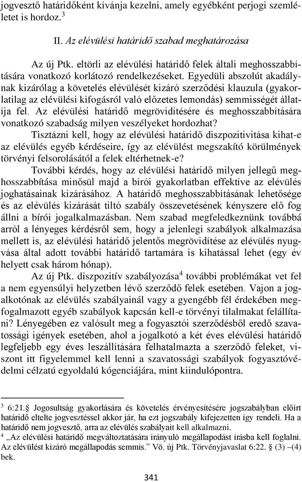 Egyedüli abszolút akadálynak kizárólag a követelés elévülését kizáró szerződési klauzula (gyakorlatilag az elévülési kifogásról való előzetes lemondás) semmisségét állatíja fel.