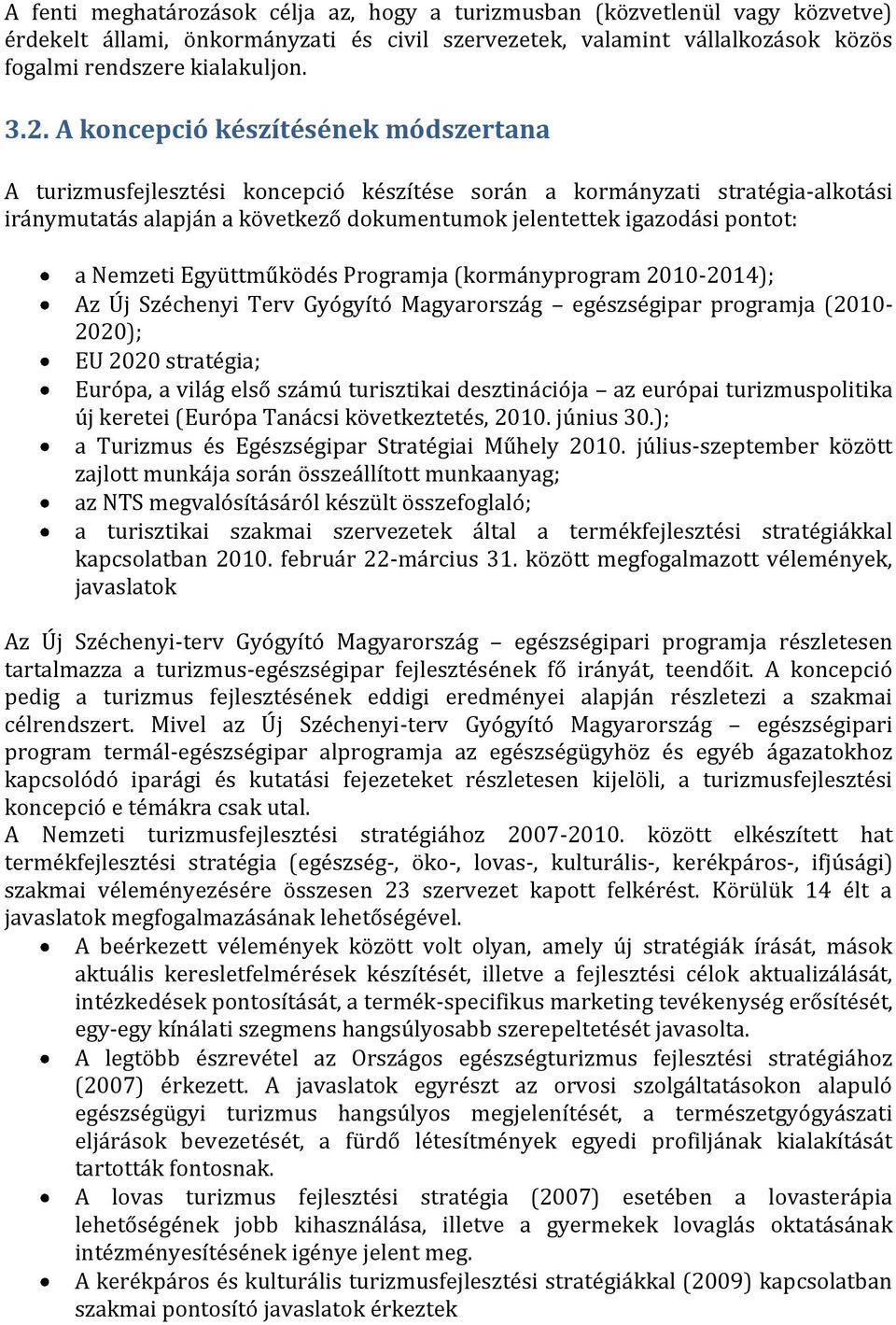 Nemzeti Együttműködés Programja (kormányprogram 2010-2014); Az Új Széchenyi Terv Gyógyító Magyarország egészségipar programja (2010-2020); EU 2020 stratégia; Európa, a világ első számú turisztikai