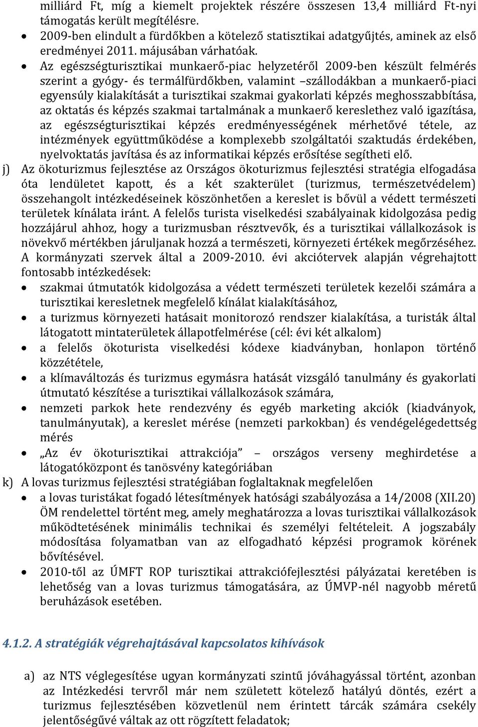 Az egészségturisztikai munkaerő-piac helyzetéről 2009-ben készült felmérés szerint a gyógy- és termálfürdőkben, valamint szállodákban a munkaerő-piaci egyensúly kialakítását a turisztikai szakmai