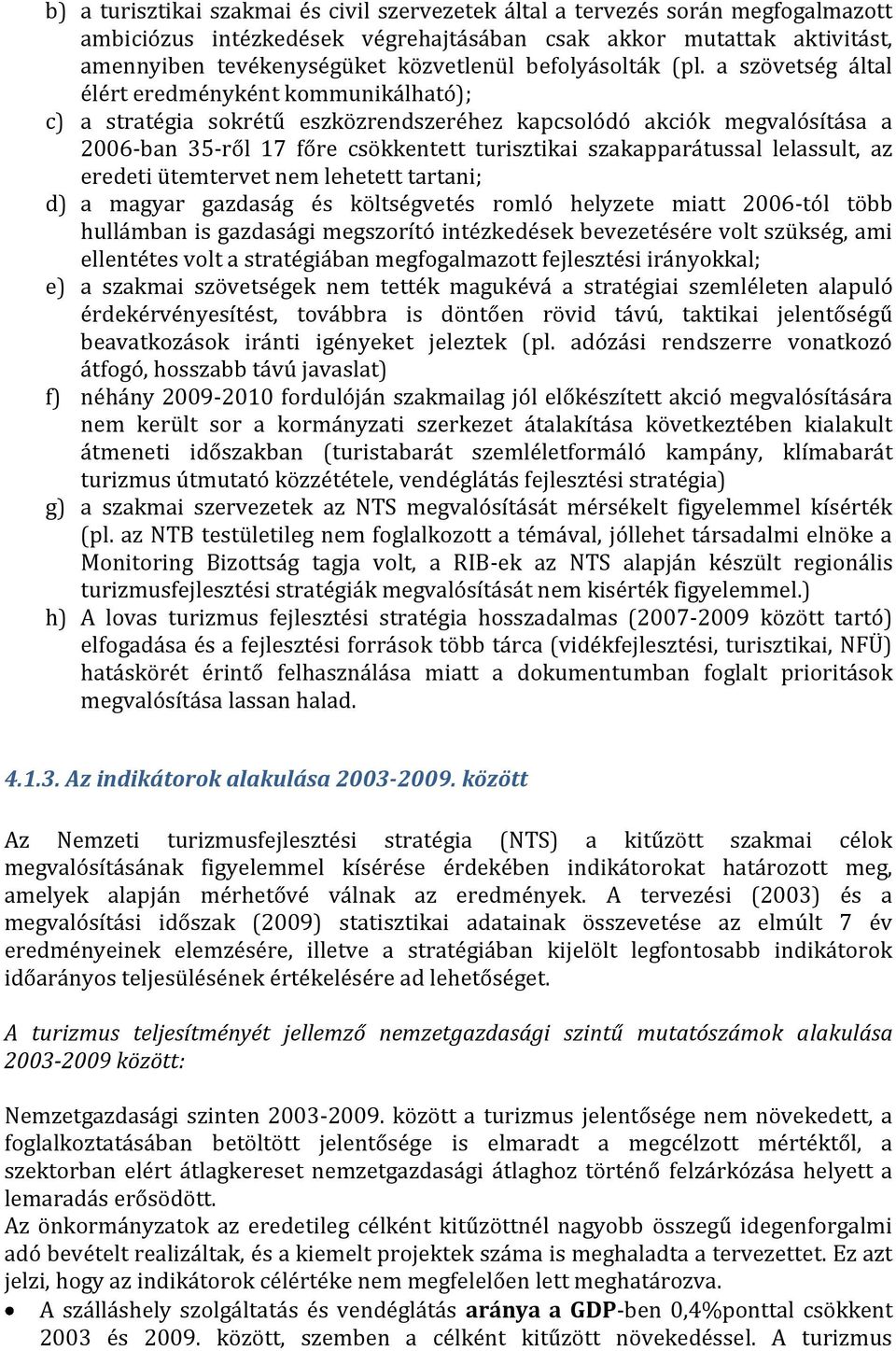 a szövetség által élért eredményként kommunikálható); c) a stratégia sokrétű eszközrendszeréhez kapcsolódó akciók megvalósítása a 2006-ban 35-ről 17 főre csökkentett turisztikai szakapparátussal