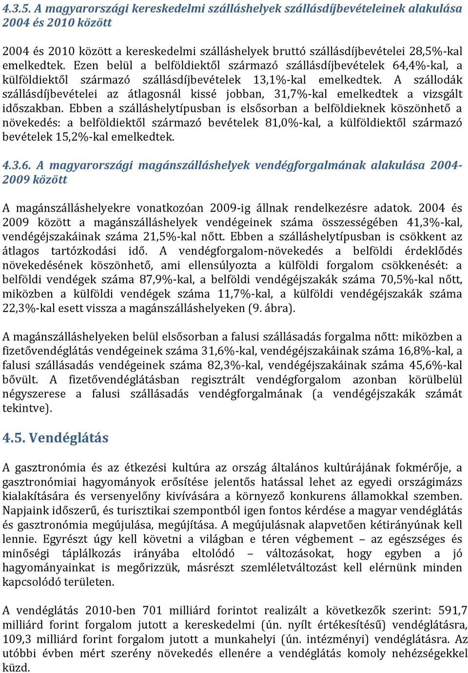 A szállodák szállásdíjbevételei az átlagosnál kissé jobban, 31,7%-kal emelkedtek a vizsgált időszakban.