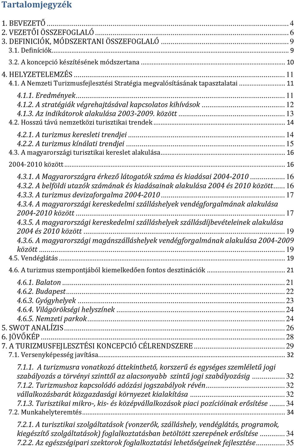 Az indikátorok alakulása 2003-2009. között... 13 4.2. Hosszú távú nemzetközi turisztikai trendek... 14 4.2.1. A turizmus keresleti trendjei... 14 4.2.2. A turizmus kínálati trendjei... 15 4.3. A magyarországi turisztikai kereslet alakulása.