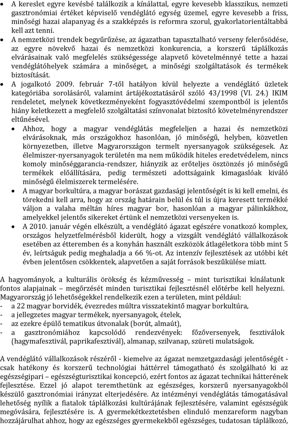 A nemzetközi trendek begyűrűzése, az ágazatban tapasztalható verseny felerősödése, az egyre növekvő hazai és nemzetközi konkurencia, a korszerű táplálkozás elvárásainak való megfelelés szükségessége