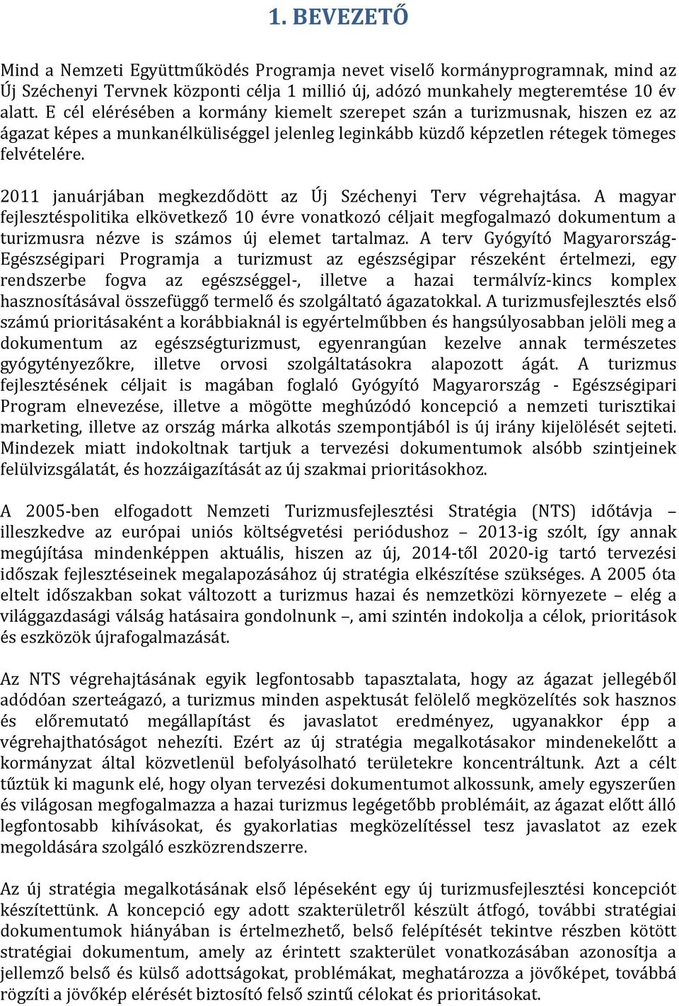 2011 januárjában megkezdődött az Új Széchenyi Terv végrehajtása.