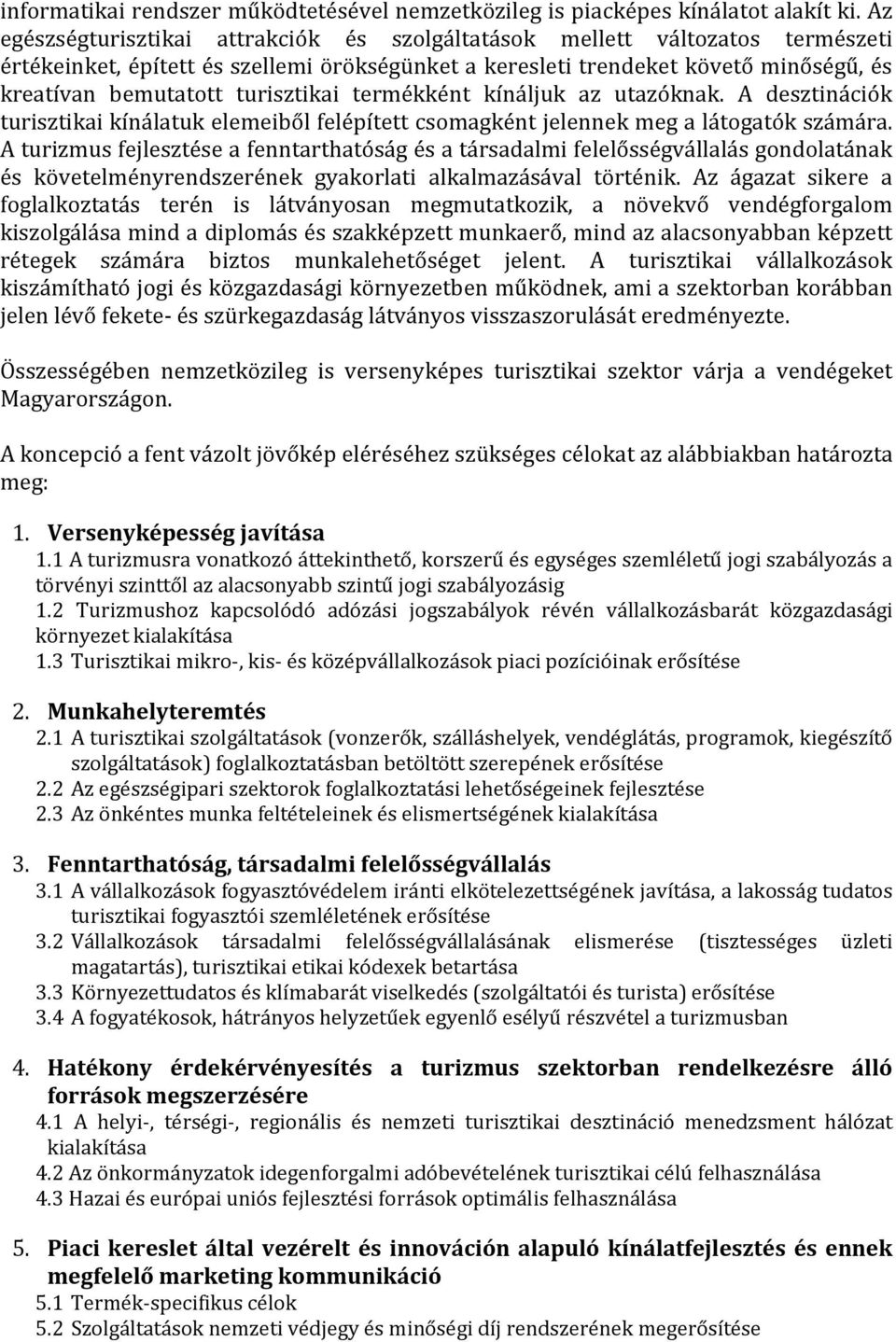 turisztikai termékként kínáljuk az utazóknak. A desztinációk turisztikai kínálatuk elemeiből felépített csomagként jelennek meg a látogatók számára.