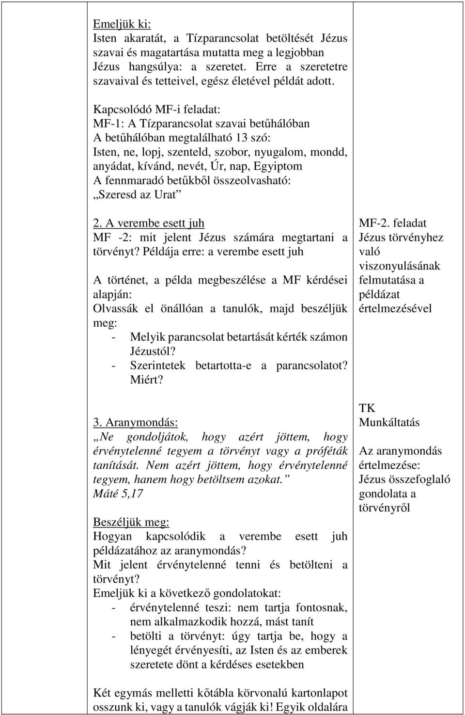 Kapcsolódó MF-i feladat: MF-1: A Tízparancsolat szavai betűhálóban A betűhálóban megtalálható 13 szó: Isten, ne, lopj, szenteld, szobor, nyugalom, mondd, anyádat, kívánd, nevét, Úr, nap, Egyiptom A