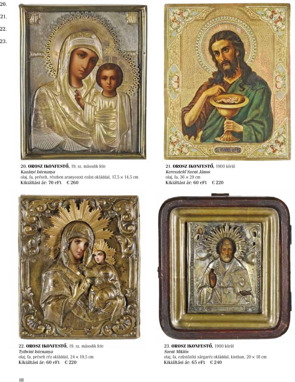 Orosz ikonfestő, 1900 körül Keresztelő Szent János olaj, fa, 36 29 cm Kikiáltási ár: 60 eft 220 22. Orosz ikonfestő, 19. sz.