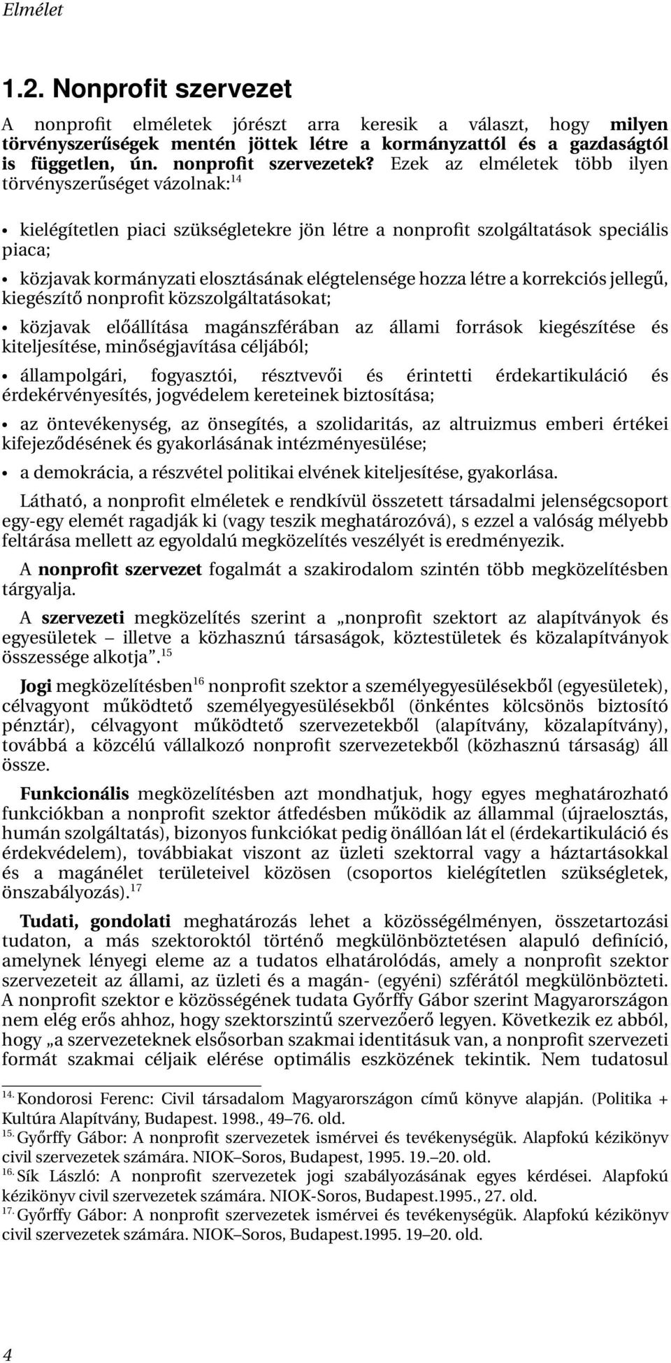 Ezek az elméletek több ilyen törvényszerűséget vázolnak: 14 kielégítetlen piaci szükségletekre jön létre a nonprofit szolgáltatások speciális piaca; közjavak kormányzati elosztásának elégtelensége