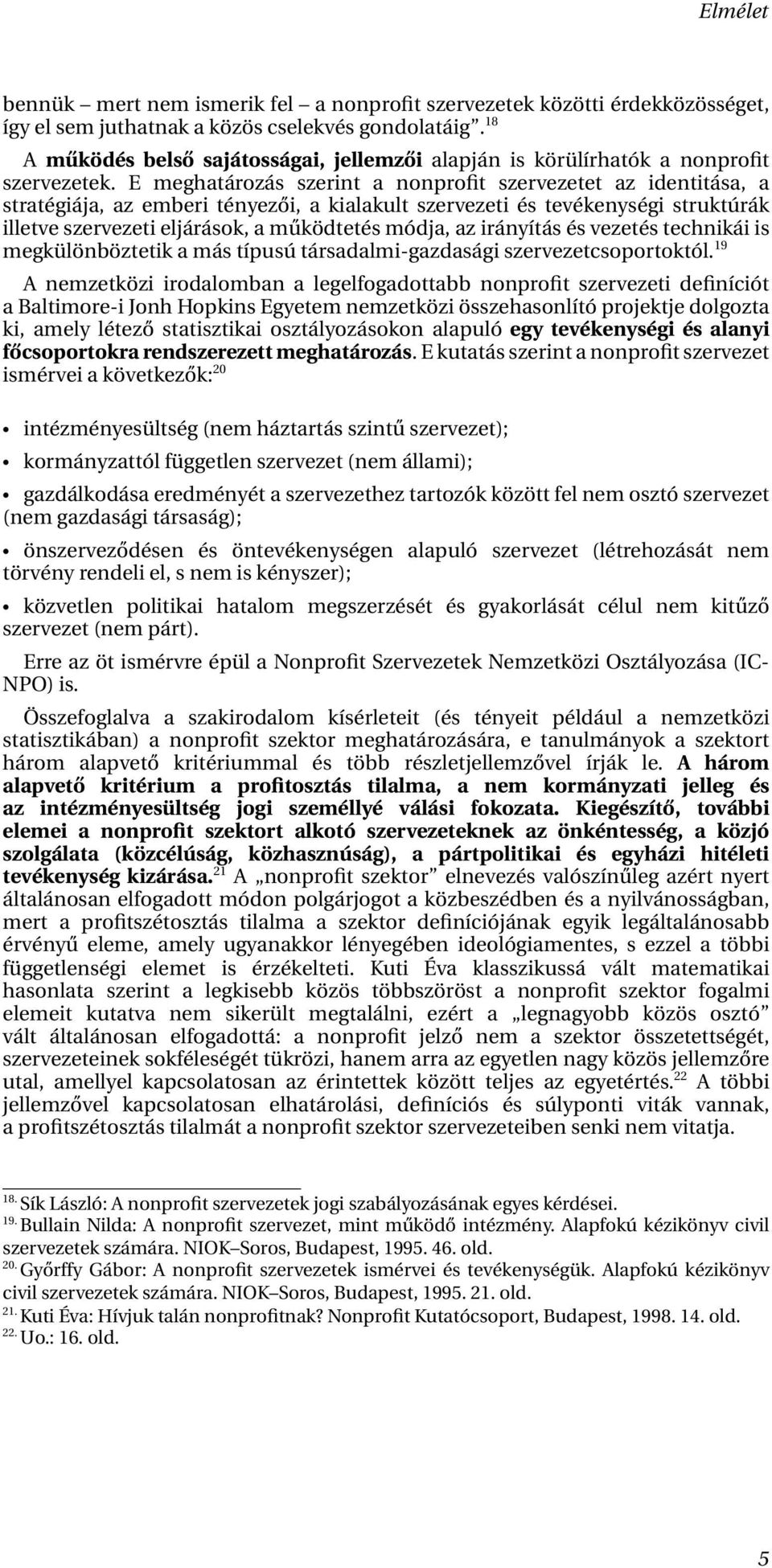 E meghatározás szerint a nonprofit szervezetet az identitása, a stratégiája, az emberi tényezői, a kialakult szervezeti és tevékenységi struktúrák illetve szervezeti eljárások, a működtetés módja, az