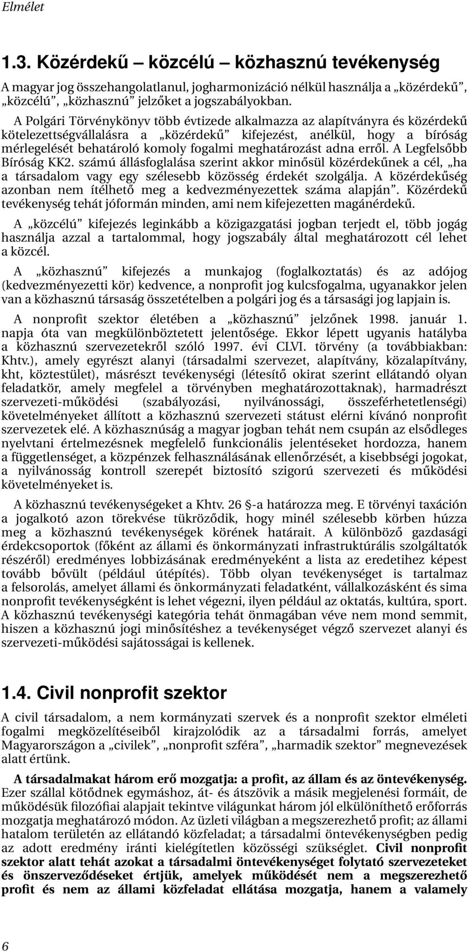 meghatározást adna erről. A Legfelsőbb Bíróság KK2. számú állásfoglalása szerint akkor minősül közérdekűnek a cél, ha a társadalom vagy egy szélesebb közösség érdekét szolgálja.