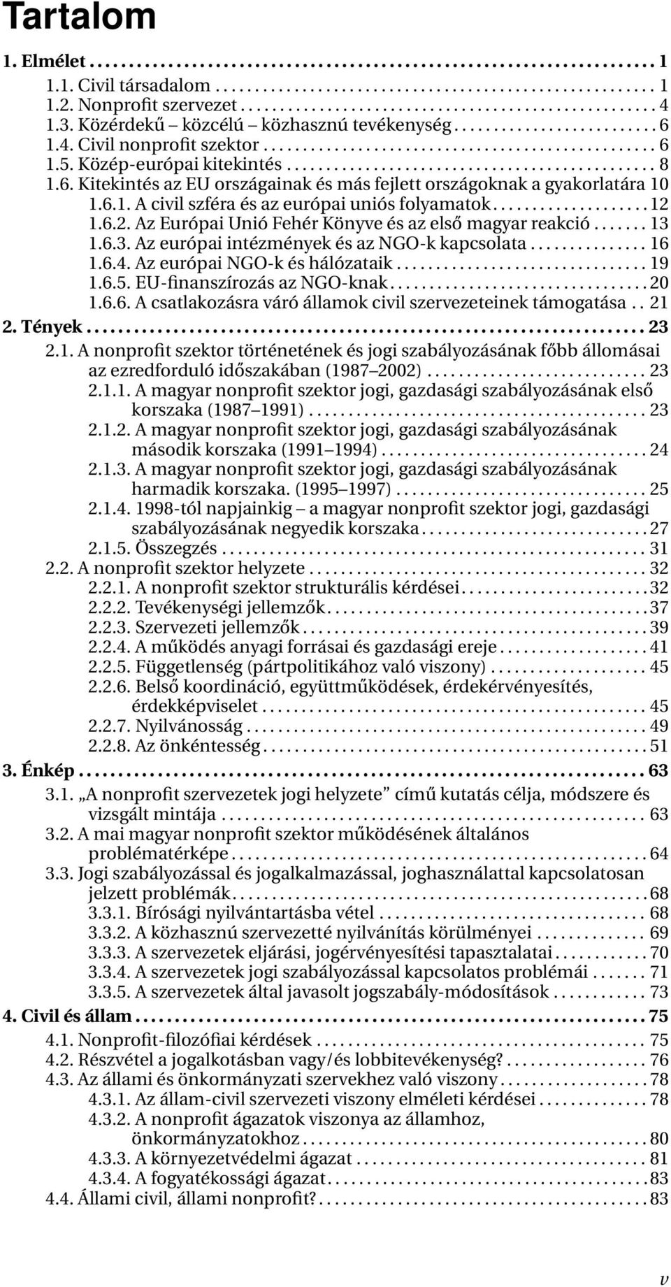 Közép-európai kitekintés............................................... 8 1.6. Kitekintés az EU országainak és más fejlett országoknak a gyakorlatára 10 1.6.1. A civil szféra és az európai uniós folyamatok.