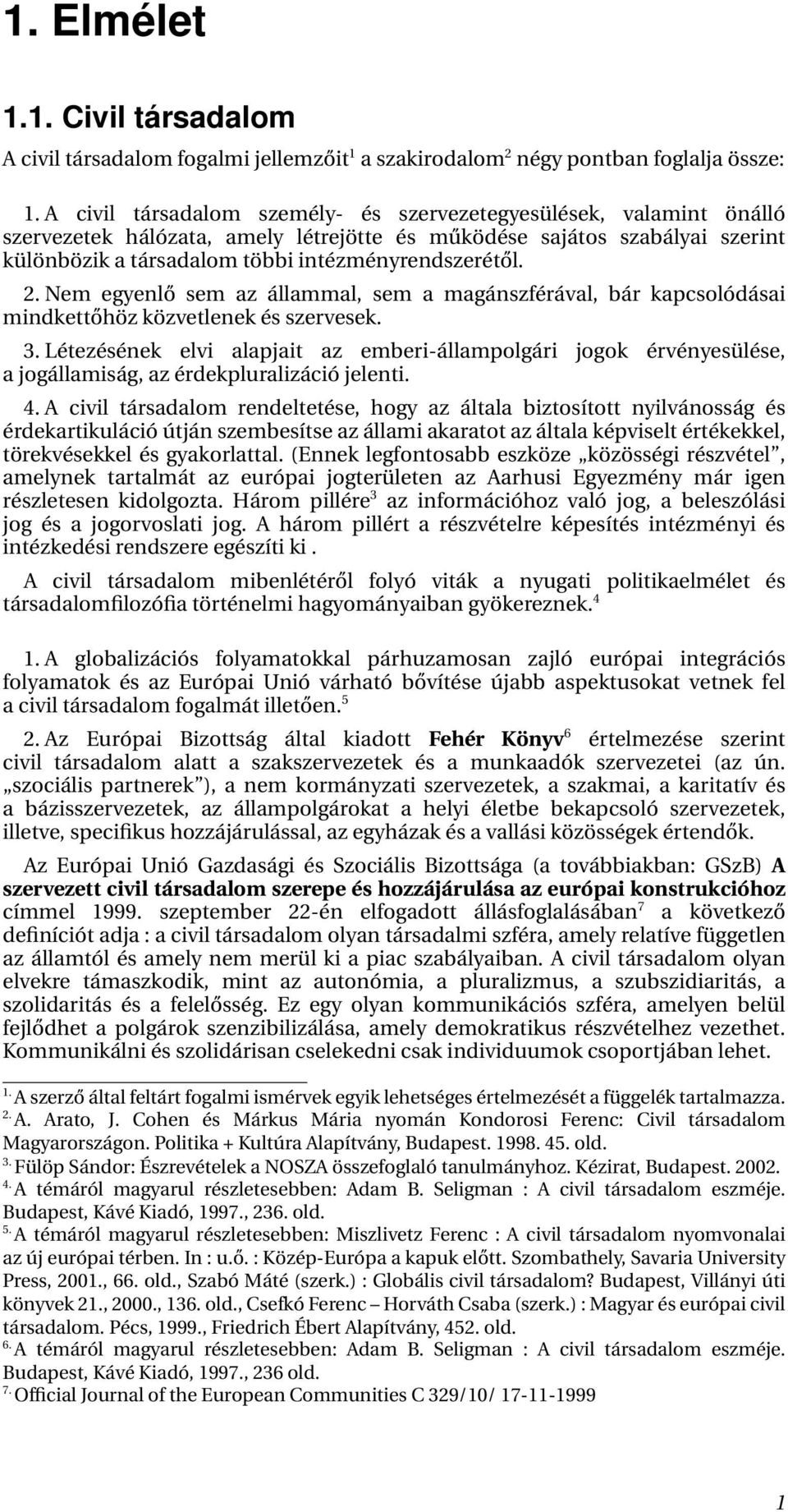 2. Nem egyenlő sem az állammal, sem a magánszférával, bár kapcsolódásai mindkettőhöz közvetlenek és szervesek. 3.