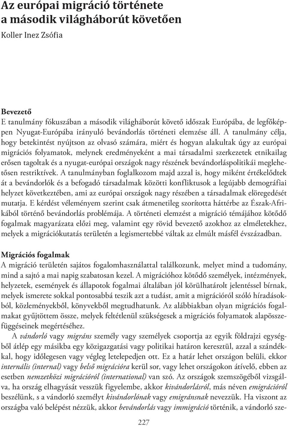 A tanulmány célja, hogy betekintést nyújtson az olvasó számára, miért és hogyan alakultak úgy az európai migrációs folyamatok, melynek eredményeként a mai társadalmi szerkezetek etnikailag erősen