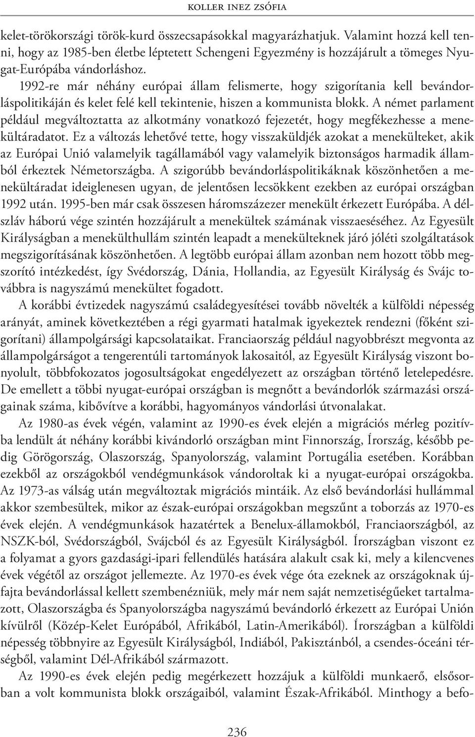 1992-re már néhány európai állam felismerte, hogy szigorítania kell bevándorláspolitikáján és kelet felé kell tekintenie, hiszen a kommunista blokk.