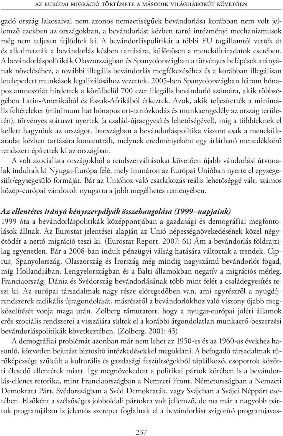 A bevándorláspolitikát a többi EU tagállamtól vették át és alkalmazták a bevándorlás kézben tartására, különösen a menekültáradatok esetében.