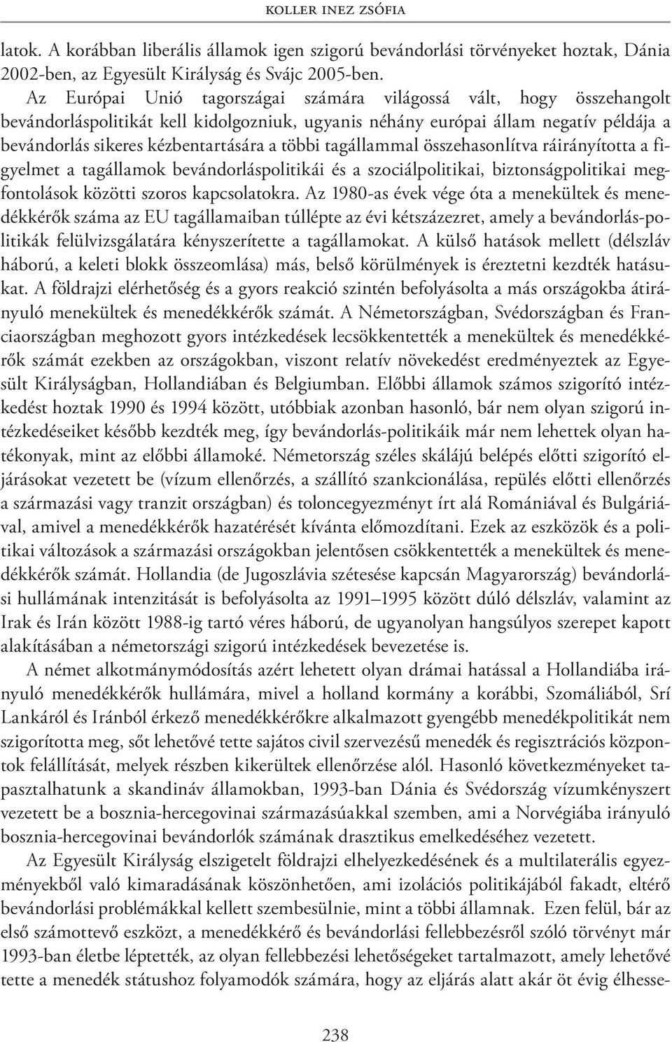 többi tagállammal összehasonlítva ráirányította a figyelmet a tagállamok bevándorláspolitikái és a szociálpolitikai, biztonságpolitikai megfontolások közötti szoros kapcsolatokra.