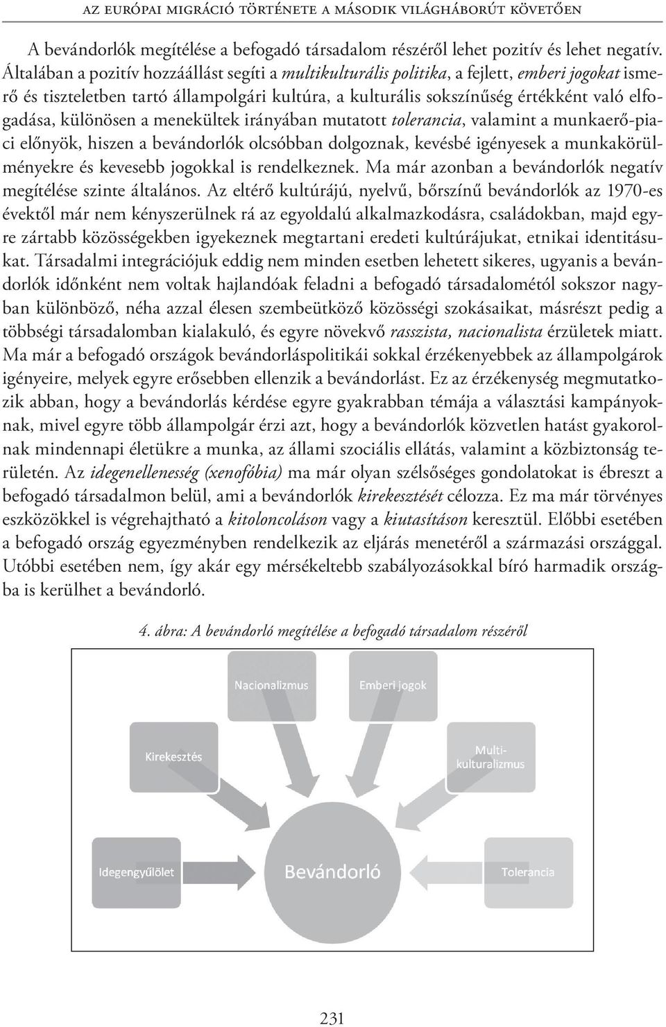 különösen a menekültek irányában mutatott tolerancia, valamint a munkaerő-piaci előnyök, hiszen a bevándorlók olcsóbban dolgoznak, kevésbé igényesek a munkakörülményekre és kevesebb jogokkal is