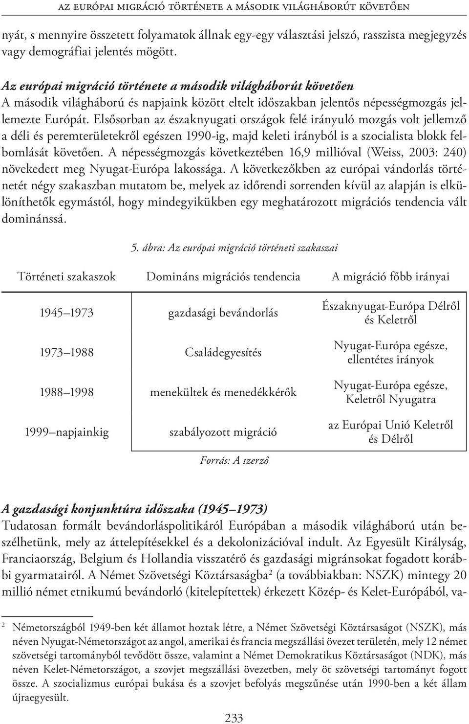 Elsősorban az északnyugati országok felé irányuló mozgás volt jellemző a déli és peremterületekről egészen 1990-ig, majd keleti irányból is a szocialista blokk felbomlását követően.