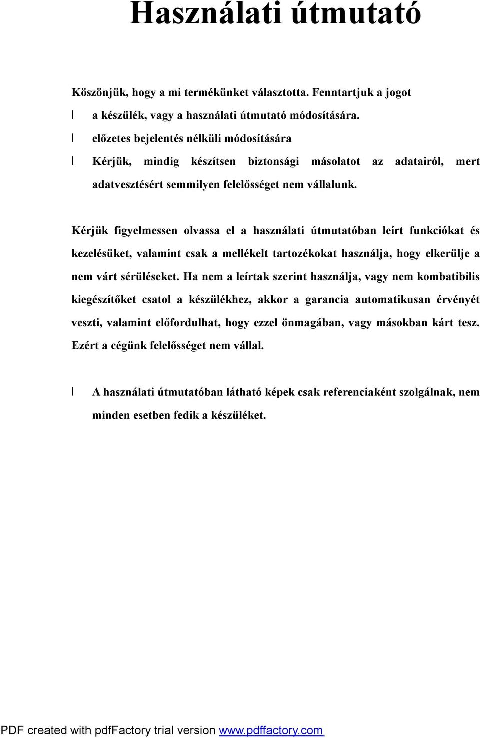 Kérjük figyelmessen olvassa el a használati útmutatóban leírt funkciókat és kezelésüket, valamint csak a mellékelt tartozékokat használja, hogy elkerülje a nem várt sérüléseket.