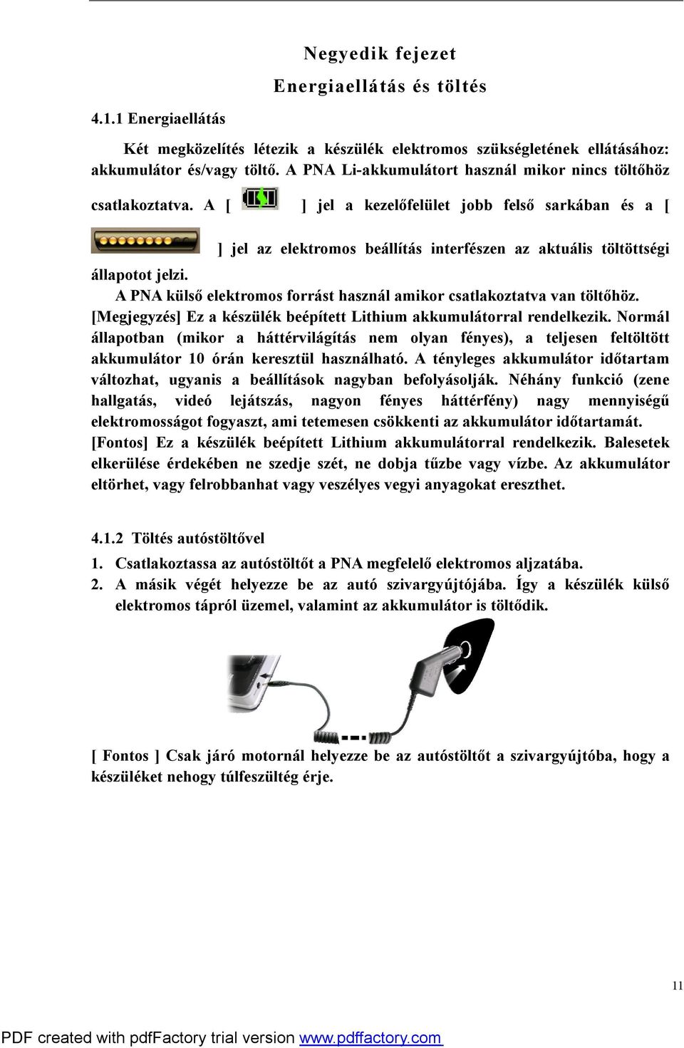 A [ ] jel a kezelőfelület jobb felső sarkában és a [ ] jel az elektromos beállítás interfészen az aktuális töltöttségi állapotot jelzi.