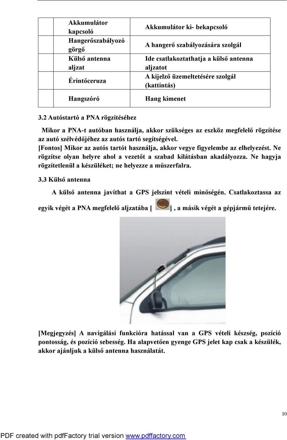 2 Autóstartó a PNA rögzítéséhez Mikor a PNA-t autóban használja, akkor szükséges az eszköz megfelelő rögzítése az autó szélvédőjéhez az autós tartó segítségével.