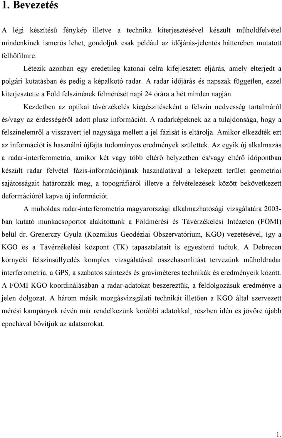 A radar időjárás és napszak független, ezzel kiterjesztette a Föld felszínének felmérését napi 24 órára a hét minden napján.