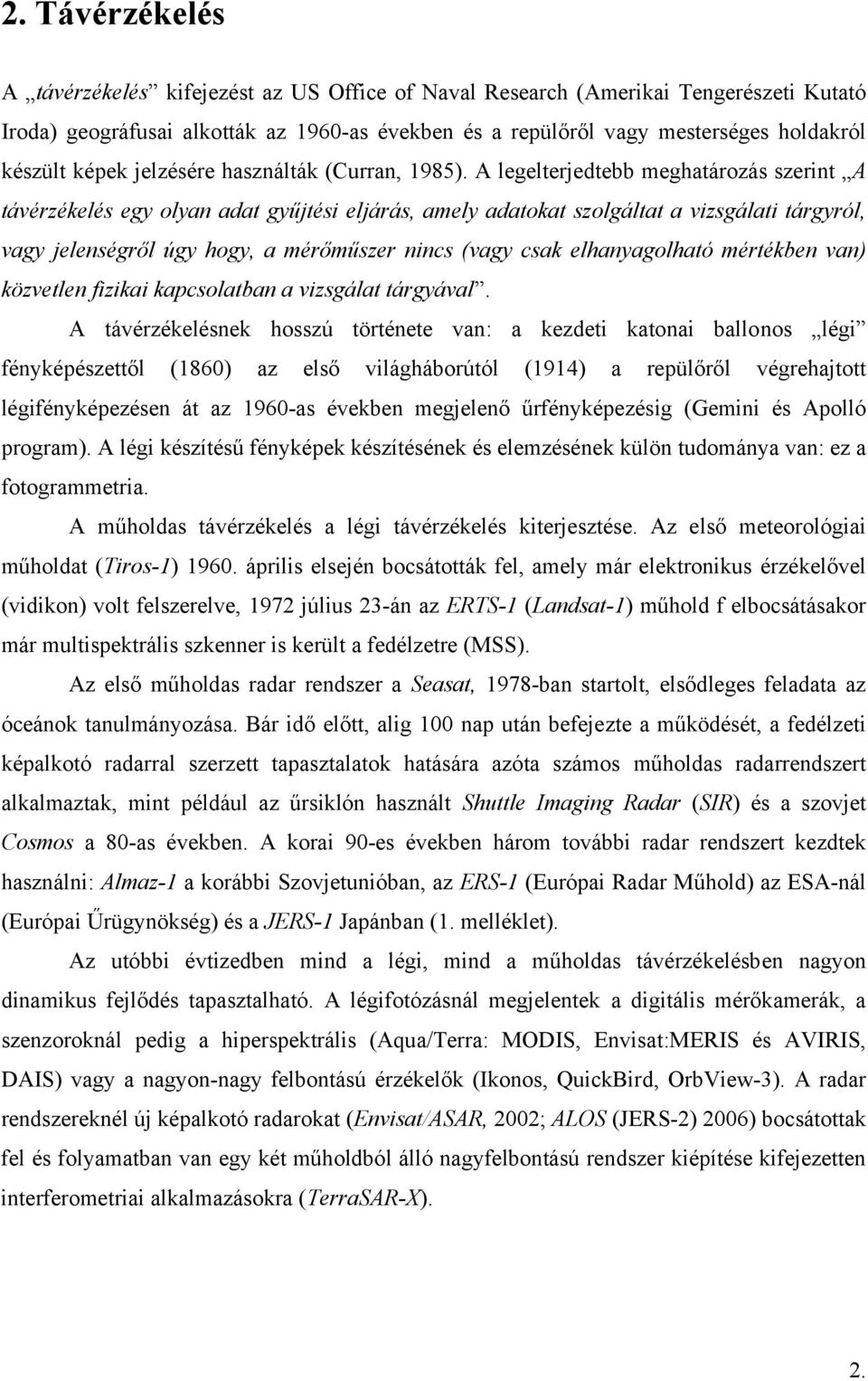 A legelterjedtebb meghatározás szerint A távérzékelés egy olyan adat gyűjtési eljárás, amely adatokat szolgáltat a vizsgálati tárgyról, vagy jelenségről úgy hogy, a mérőműszer nincs (vagy csak