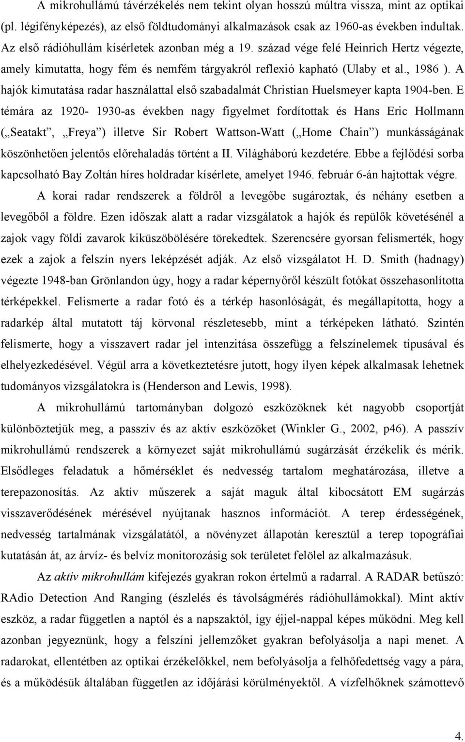 A hajók kimutatása radar használattal első szabadalmát Christian Huelsmeyer kapta 1904-ben.