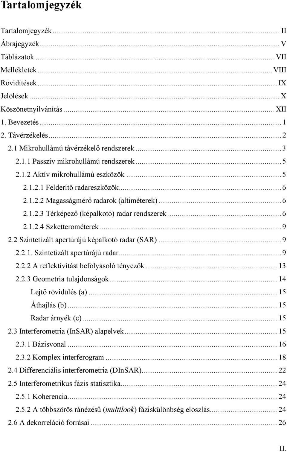 ..6 2.1.2.3 Térképező (képalkotó) radar rendszerek...6 2.1.2.4 Szketterométerek...9 2.2 Szintetizált apertúrájú képalkotó radar (SAR)...9 2.2.1. Szintetizált apertúrájú radar...9 2.2.2 A reflektivitást befolyásoló tényezők.