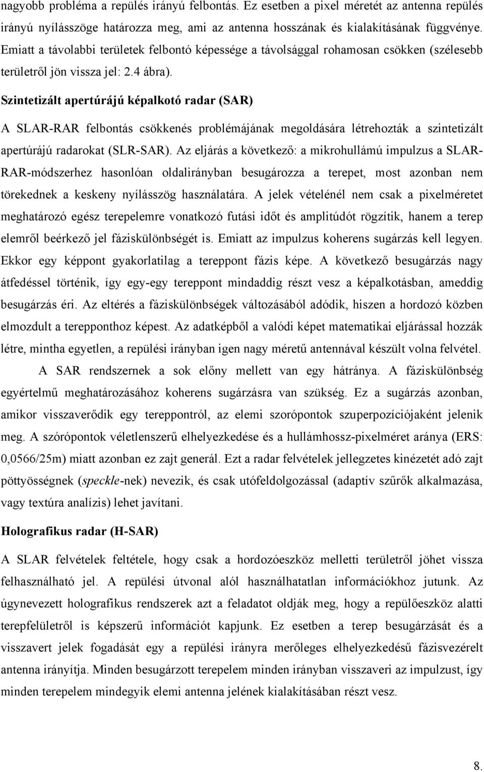 Szintetizált apertúrájú képalkotó radar (SAR) A SLAR-RAR felbontás csökkenés problémájának megoldására létrehozták a szintetizált apertúrájú radarokat (SLR-SAR).