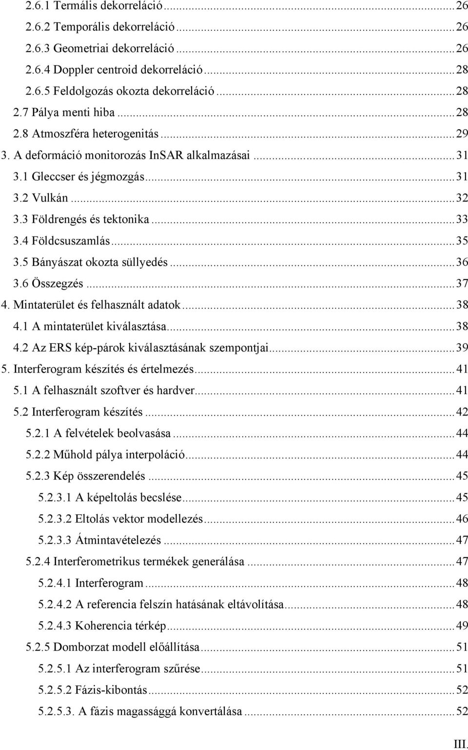 5 Bányászat okozta süllyedés...36 3.6 Összegzés...37 4. Mintaterület és felhasznált adatok...38 4.1 A mintaterület kiválasztása...38 4.2 Az ERS kép-párok kiválasztásának szempontjai...39 5.