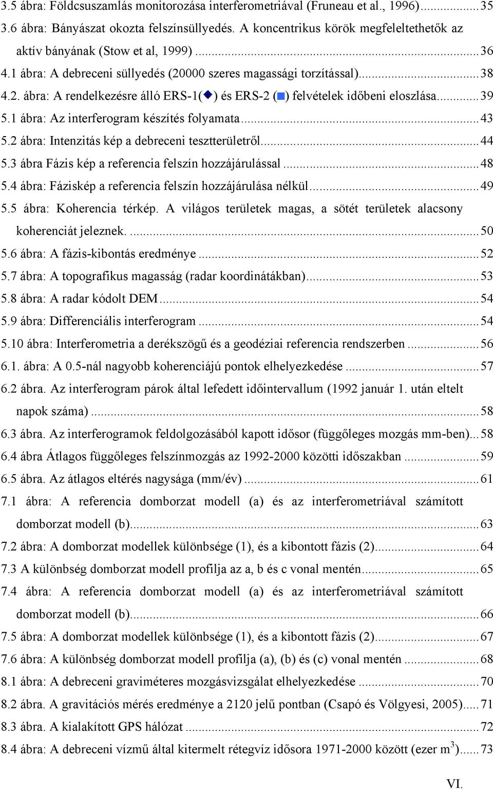 ..39 5.1 ábra: Az interferogram készítés folyamata...43 5.2 ábra: Intenzitás kép a debreceni tesztterületről...44 5.3 ábra Fázis kép a referencia felszín hozzájárulással...48 5.